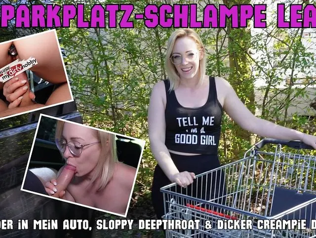 Parkplatz-Schlampe Lea: Fremder in mein Auto, sloppy Deepthroat & dicker Creampie Doggy!