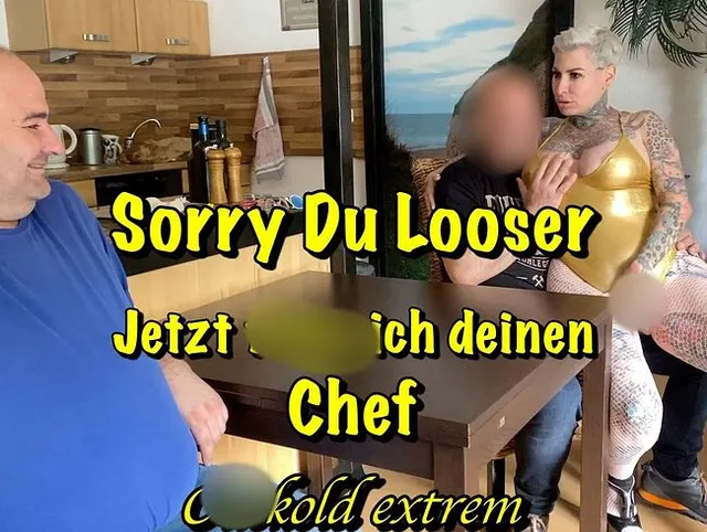 Sorry du Looser jetzt ficke ich deinen Chef