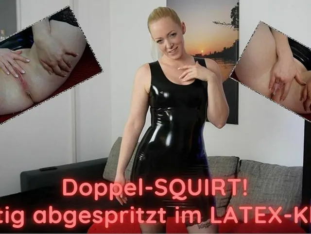 Doppel-SQUIRT heftig abgespritzt im LATEX-Kleid!!!